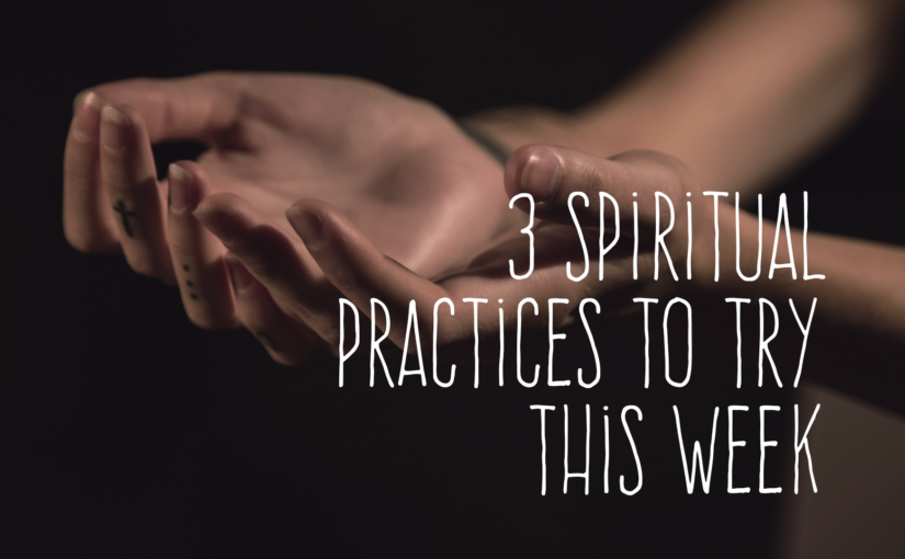 3 Spiritual Practices to Try This Week